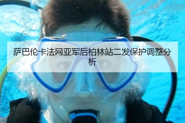 萨巴伦卡法网亚军后柏林站二发保护调整分析